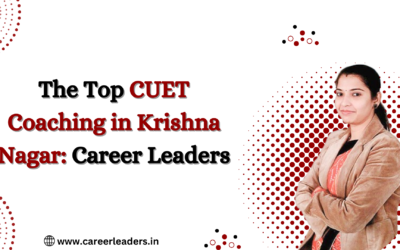 Best CUET Coaching in Krishna Nagar Delhi – Career Leaders