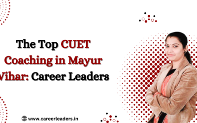 Best CUET Coaching in Mayur Vihar Delhi – Career Leaders