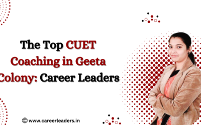 Best CUET Coaching in Geeta Colony Delhi – Career Leaders