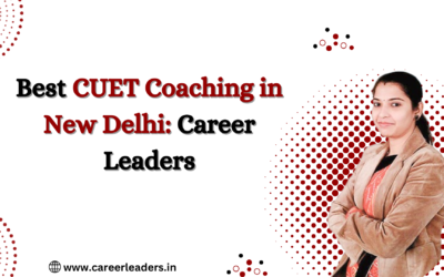 Best CUET Coaching in New Delhi: Career Leaders